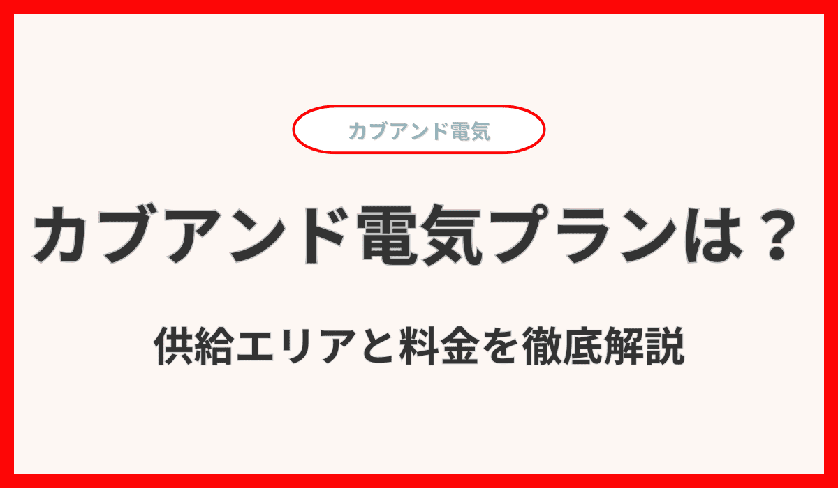 カブアンド電気プラン完全ガイド！供給エリアと料金を徹底解説