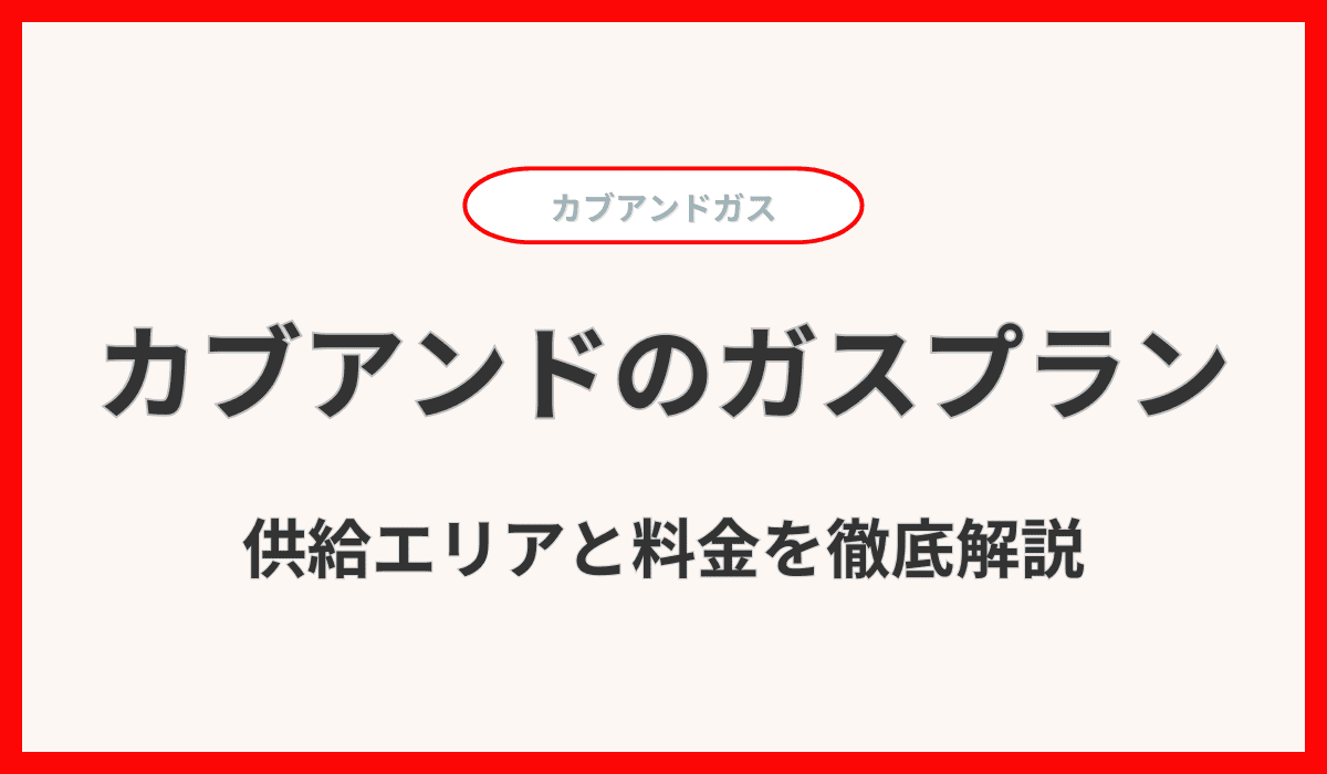 カブアンドガスプラン完全ガイド！供給エリアと料金を徹底解説